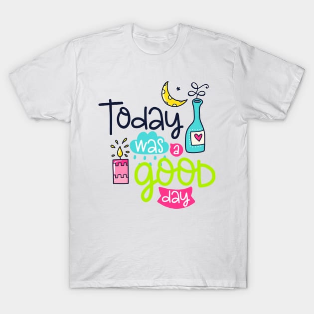 Today was a good day T-Shirt by SAN ART STUDIO 